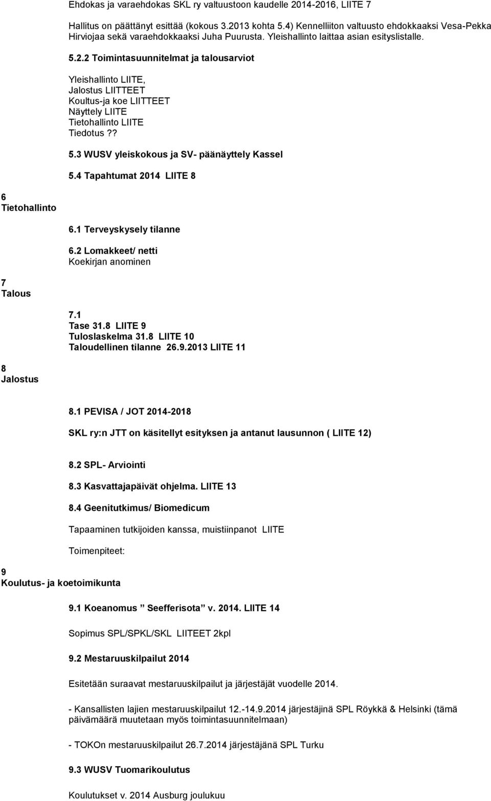 2 Toimintasuunnitelmat ja talousarviot Yleishallinto LIITE, Jalostus LIITTEET Koultus-ja koe LIITTEET Näyttely LIITE Tietohallinto LIITE Tiedotus?? 5.3 WUSV yleiskokous ja SV- päänäyttely Kassel 5.