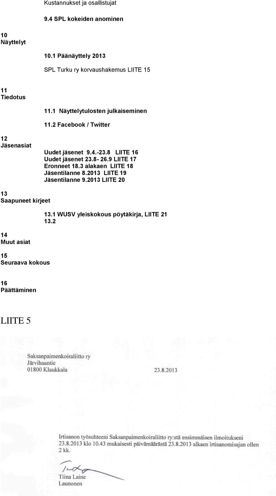 2 Facebook / Twitter 12 Jäsenasiat Uudet jäsenet 9.4.-23.8 LIITE 16 Uudet jäsenet 23.8-26.9 LIITE 17 Eronneet 18.
