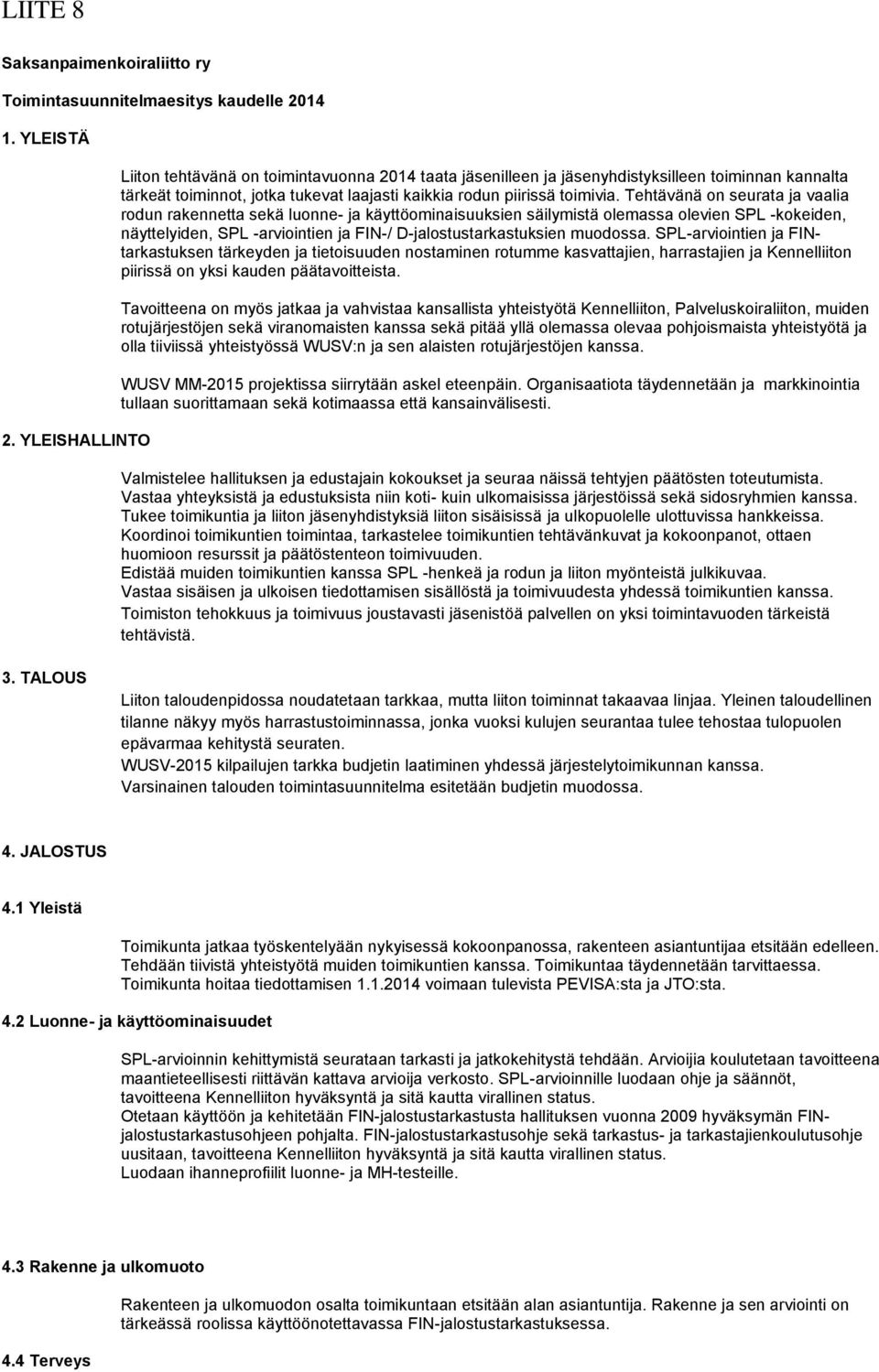 Tehtävänä on seurata ja vaalia rodun rakennetta sekä luonne- ja käyttöominaisuuksien säilymistä olemassa olevien SPL -kokeiden, näyttelyiden, SPL -arviointien ja FIN-/ D-jalostustarkastuksien
