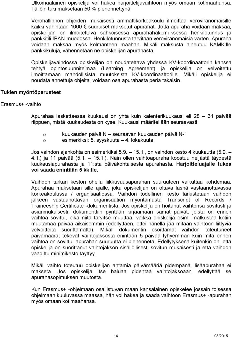 Jotta apuraha voidaan maksaa, opiskelijan on ilmoitettava sähköisessä apurahahakemuksessa henkilötunnus ja pankkitili IBAN-muodossa. Henkilötunnusta tarvitaan veroviranomaisia varten.