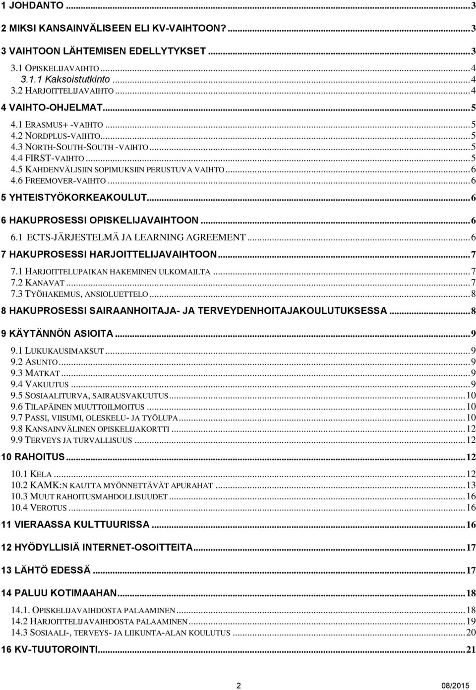 .. 6 5 YHTEISTYÖKORKEAKOULUT... 6 6 HAKUPROSESSI OPISKELIJAVAIHTOON... 6 6.1 ECTS-JÄRJESTELMÄ JA LEARNING AGREEMENT... 6 7 HAKUPROSESSI HARJOITTELIJAVAIHTOON... 7 7.