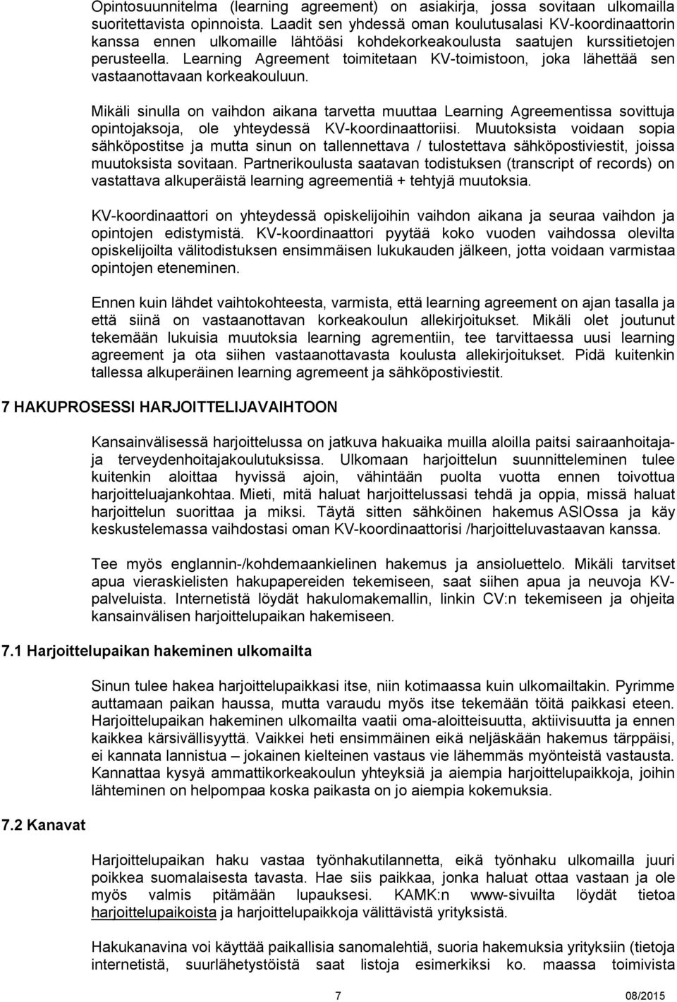 Learning Agreement toimitetaan KV-toimistoon, joka lähettää sen vastaanottavaan korkeakouluun.