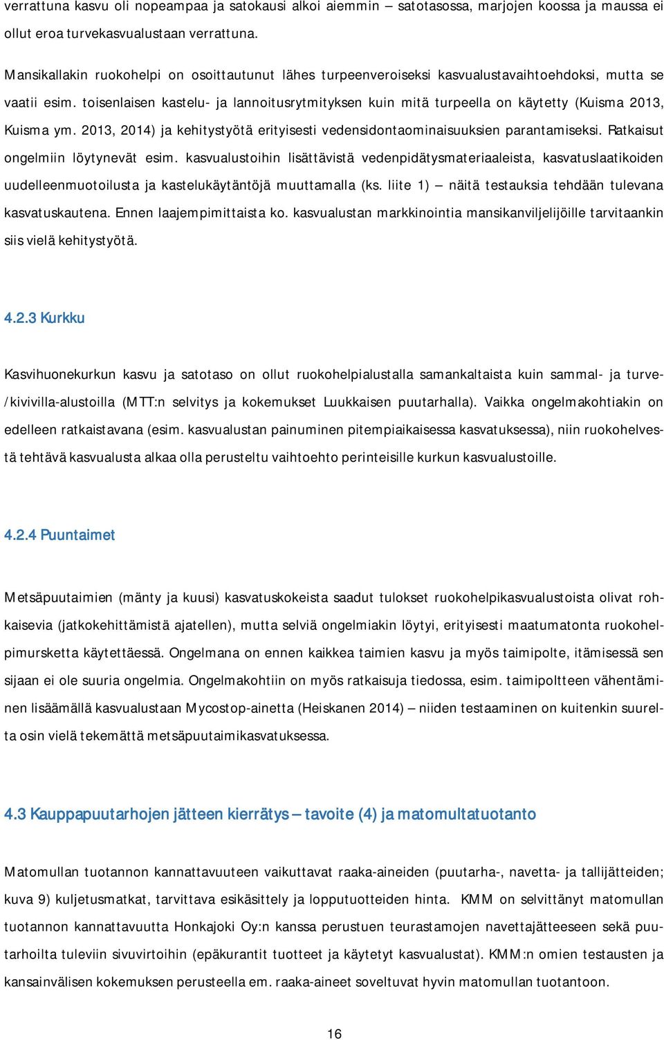 toisenlaisen kastelu- ja lannoitusrytmityksen kuin mitä turpeella on käytetty (Kuisma 2013, Kuisma ym. 2013, 2014) ja kehitystyötä erityisesti vedensidontaominaisuuksien parantamiseksi.