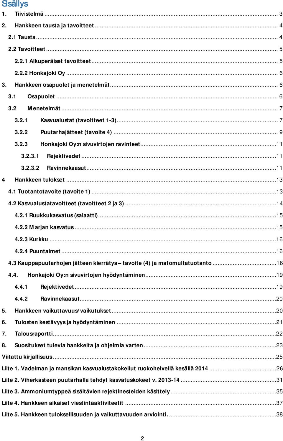 ..11 4 Hankkeen tulokset...13 4.1 Tuotantotavoite (tavoite 1)...13 4.2 Kasvualustatavoitteet (tavoitteet 2 ja 3)...14 4.2.1 Ruukkukasvatus (salaatti)...15 4.2.2 Marjan kasvatus...15 4.2.3 Kurkku...16 4.