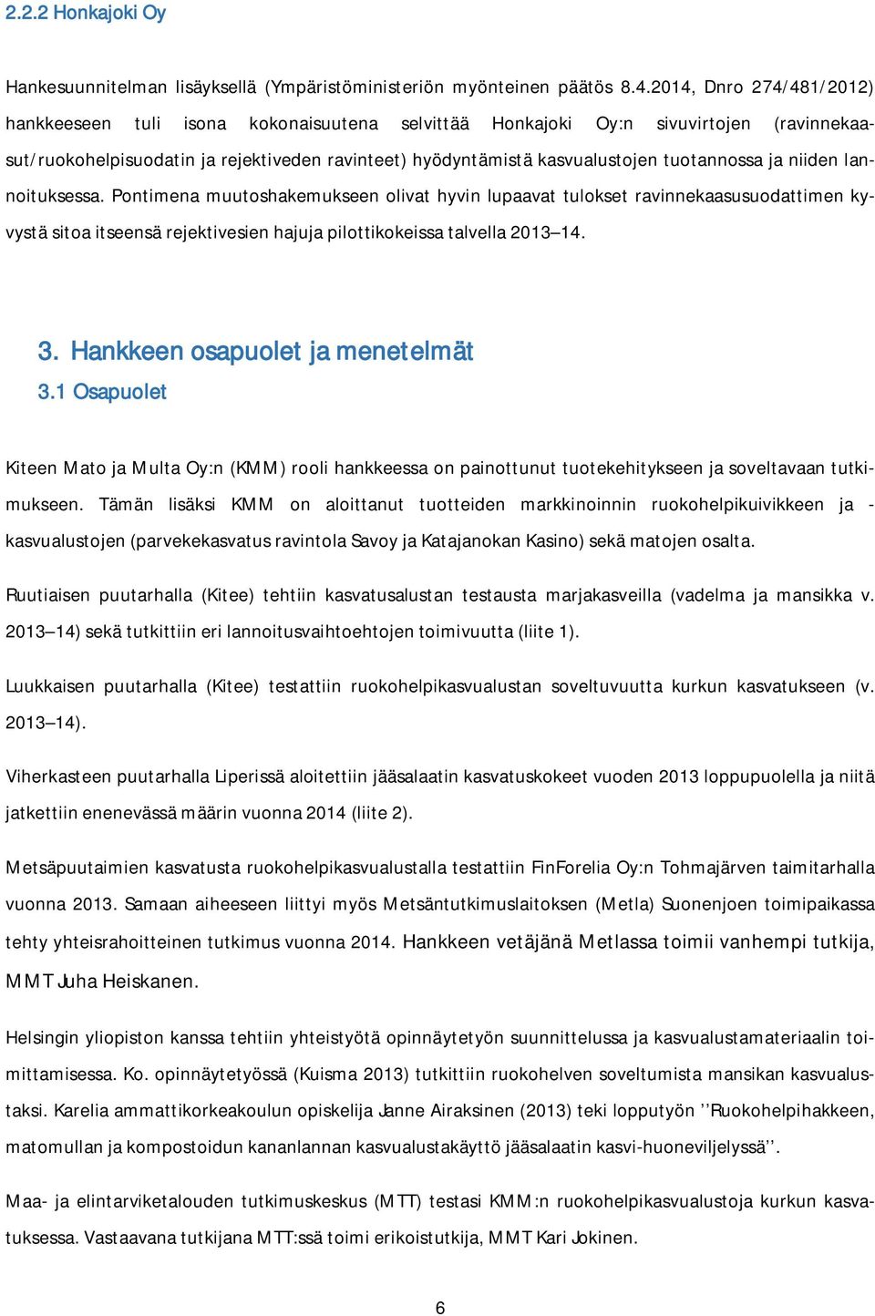 tuotannossa ja niiden lannoituksessa. Pontimena muutoshakemukseen olivat hyvin lupaavat tulokset ravinnekaasusuodattimen kyvystä sitoa itseensä rejektivesien hajuja pilottikokeissa talvella 2013 14.