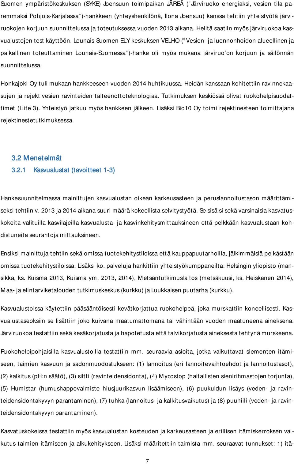 Lounais-Suomen ELY-keskuksen VELHO ( Vesien- ja luonnonhoidon alueellinen ja paikallinen toteuttaminen Lounais-Suomessa )-hanke oli myös mukana järviruo on korjuun ja säilönnän suunnittelussa.