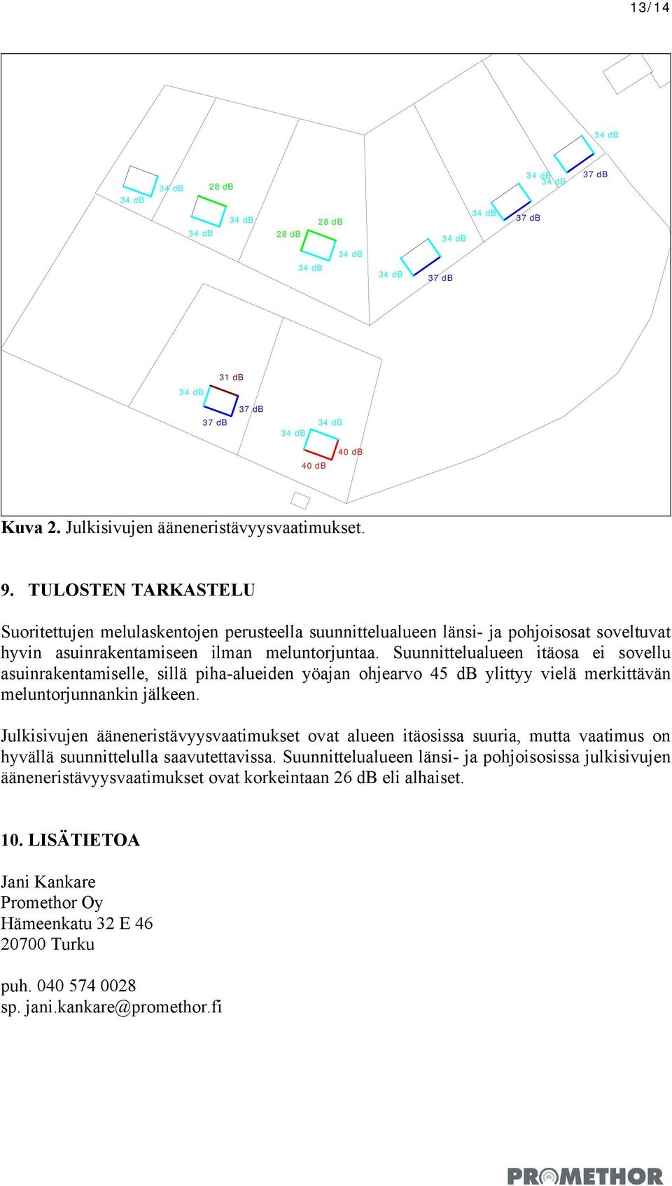 TULOSTEN TARKASTELU Suoritettujen melulaskentojen perusteella suunnittelualueen länsi- ja pohjoisosat soveltuvat hyvin asuinrakentamiseen ilman meluntorjuntaa.