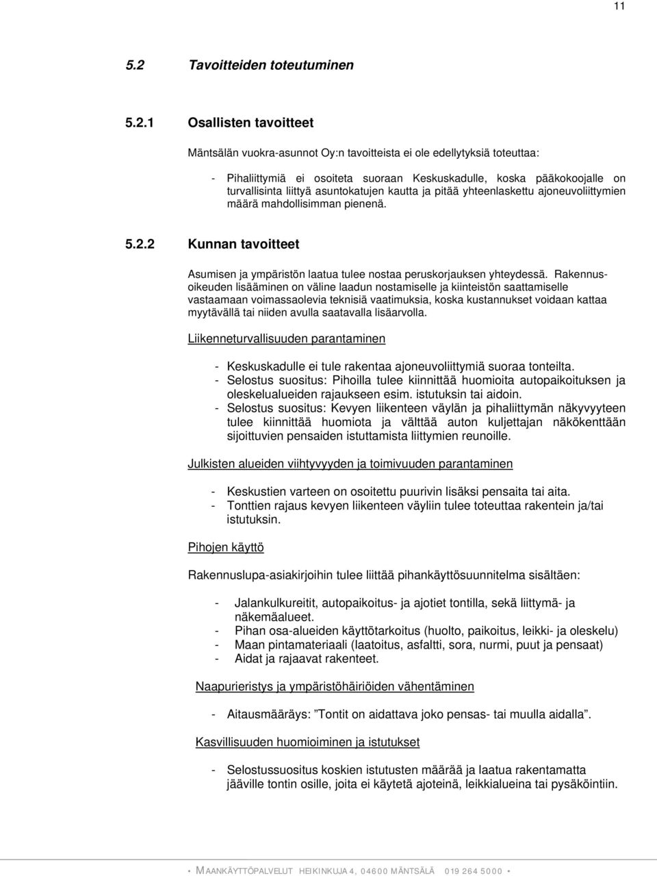 1 Osallisten tavoitteet Mäntsälän vuokra-asunnot Oy:n tavoitteista ei ole edellytyksiä toteuttaa: - Pihaliittymiä ei osoiteta suoraan Keskuskadulle, koska pääkokoojalle on turvallisinta liittyä