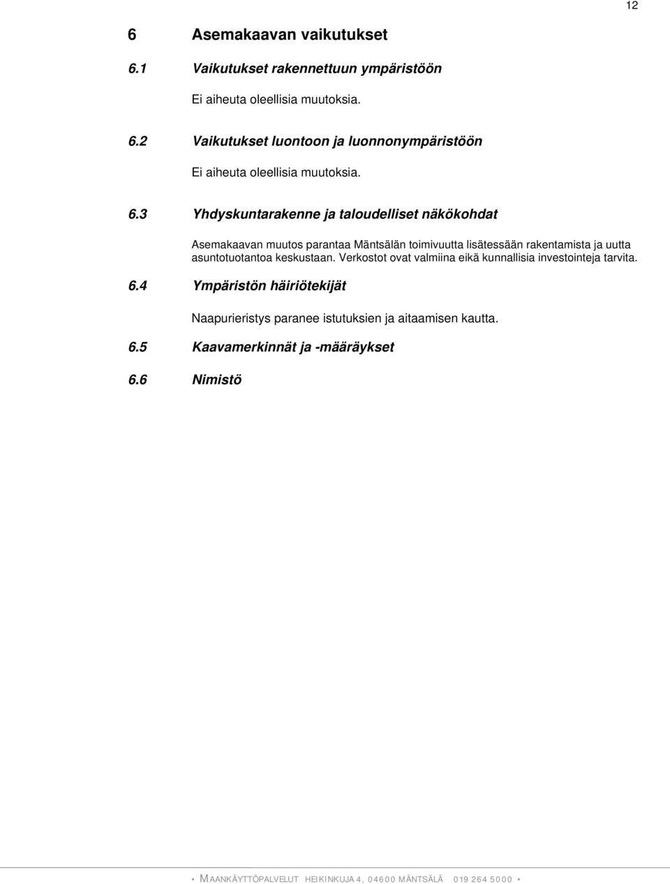 asuntotuotantoa keskustaan. Verkostot ovat valmiina eikä kunnallisia investointeja tarvita. 6.