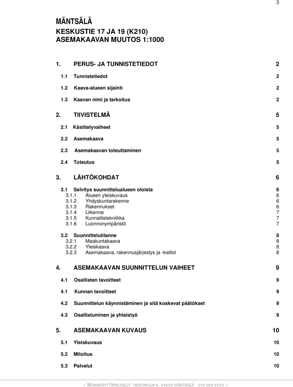 1.4 Liikenne 7 3.1.5 Kunnallistekniikka 7 3.1.6 Luonnonympäristö 7 3.2 Suunnittelutilanne 8 3.2.1 Maakuntakaava 8 3.2.2 Yleiskaava 8 3.2.3 Asemakaava, rakennusjärjestys ja -kiellot 8 4.