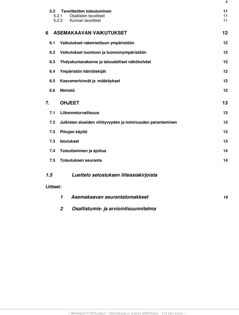 6 Nimistö 12 7. OHJEET 13 7.1 Liikenneturvallisuus 13 7.2 Julkisten alueiden viihtyvyyden ja toimivuuden parantaminen 13 7.3 Pihojen käyttö 13 7.3 Istutukset 13 7.