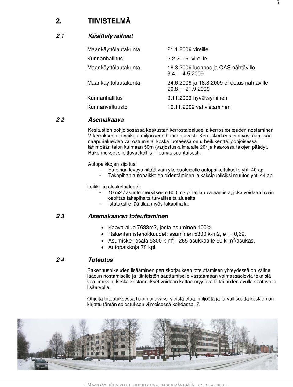 2 Asemakaava Keskustien pohjoisosassa keskustan kerrostaloalueella kerroskorkeuden nostaminen V-kerrokseen ei vaikuta miljööseen huonontavasti.