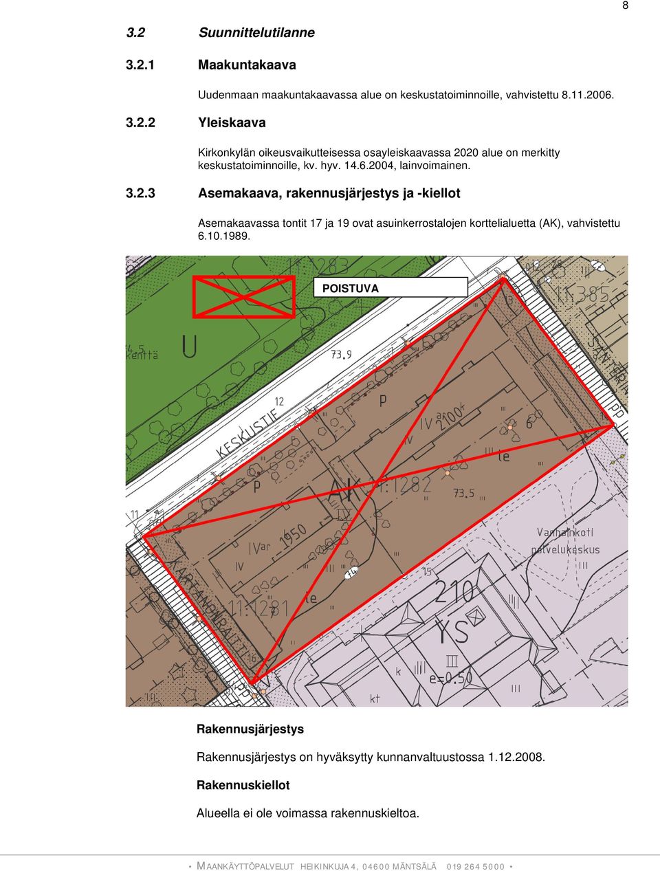 20 alue on merkitty keskustatoiminnoille, kv. hyv. 14.6.2004, lainvoimainen. 3.2.3 Asemakaava, rakennusjärjestys ja -kiellot Asemakaavassa tontit 17 ja 19 ovat asuinkerrostalojen korttelialuetta (AK), vahvistettu 6.