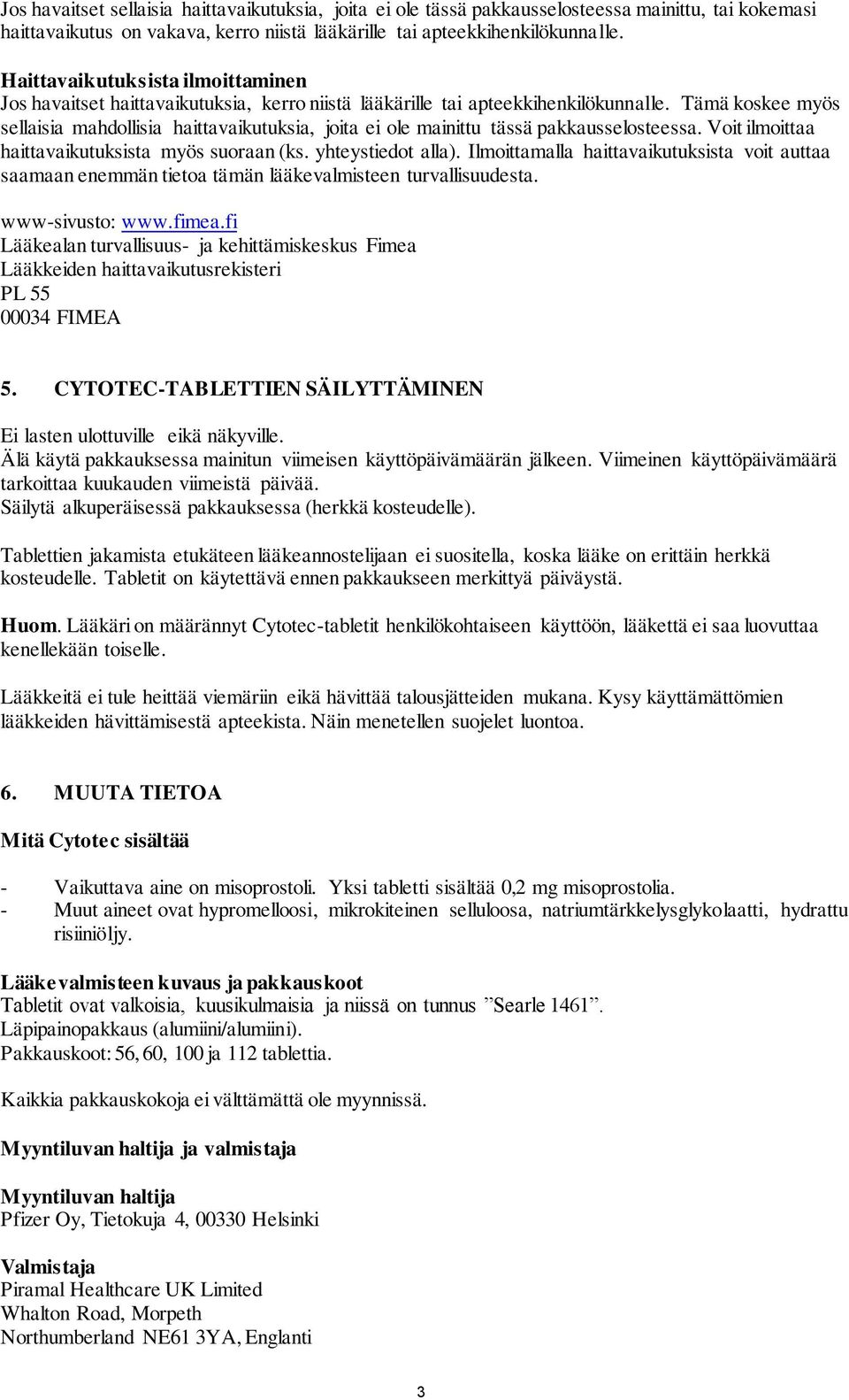 Tämä koskee myös sellaisia mahdollisia haittavaikutuksia, joita ei ole mainittu tässä pakkausselosteessa. Voit ilmoittaa haittavaikutuksista myös suoraan (ks. yhteystiedot alla).