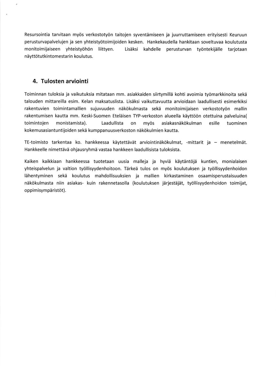 Tulosten arviointi Toiminnan tuloksia ja vaikutuksia mitataan mm. asiakkaiden siirtymilla kohti avoimia tytimarkkinoita seka talouden mittareilla esim. Kelan maksatuslista.