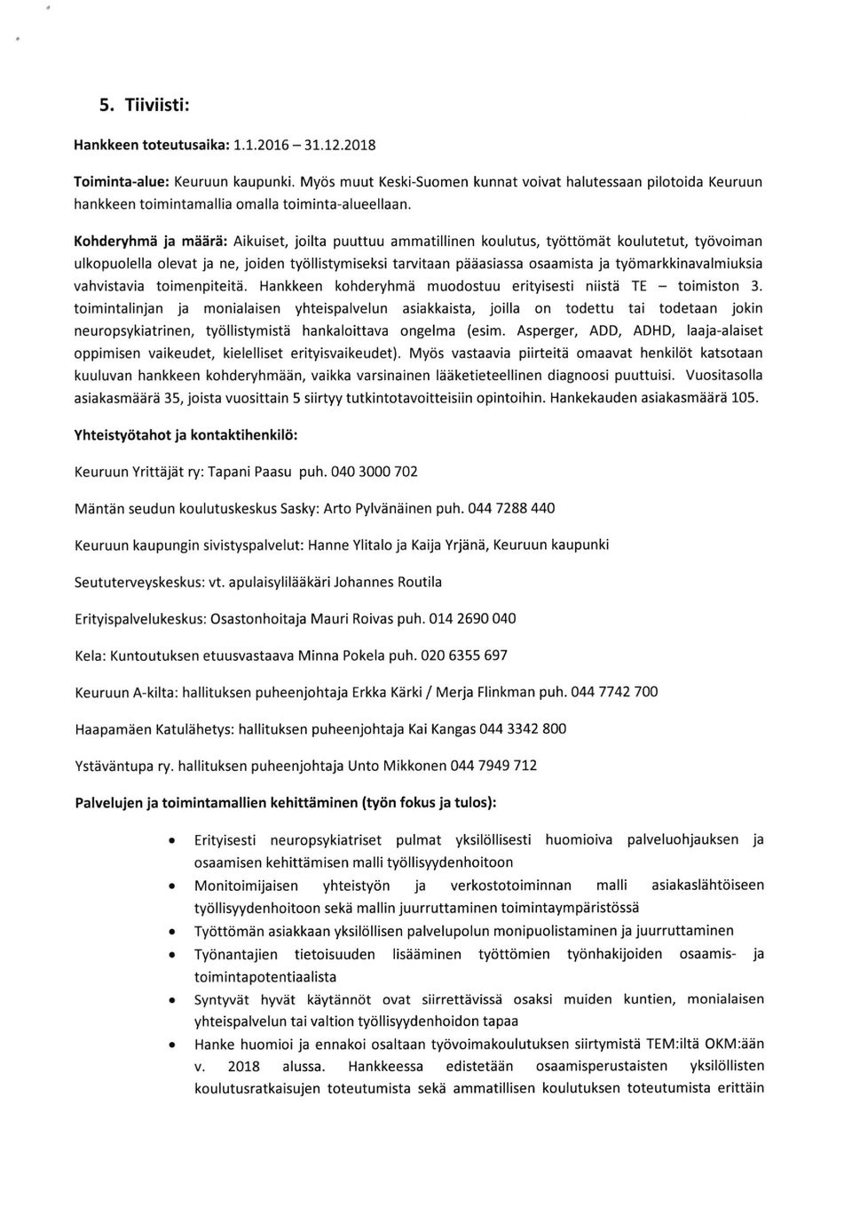 Kohderyhmii ja miirs: Aikuiset, joilta puuttuu ammatillinen koulutus, tyitttomet koulutetut, tyovoiman ulkopuolella olevat ja ne, joiden tyiillistymiseksi tarvitaan padasiassa osaamista ja tyiima