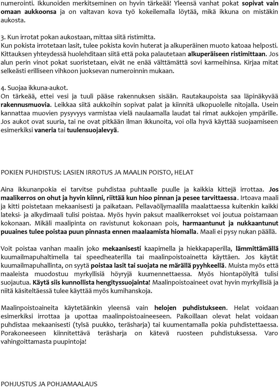 Kittauksen yhteydessä huolehditaan siitä että poka palautetaan alkuperäiseen ristimittaan. Jos alun perin vinot pokat suoristetaan, eivät ne enää välttämättä sovi karmeihinsa.