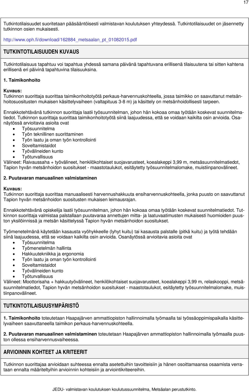 1. Taimikonhoito Kuvaus: suorittaa taimikonhoitotyötä perkaus-harvennuskohteella, jossa taimikko on saavuttanut metsänhoitosuositusten mukaisen käsittelyvaiheen (valtapituus 3-8 m) ja käsittely on