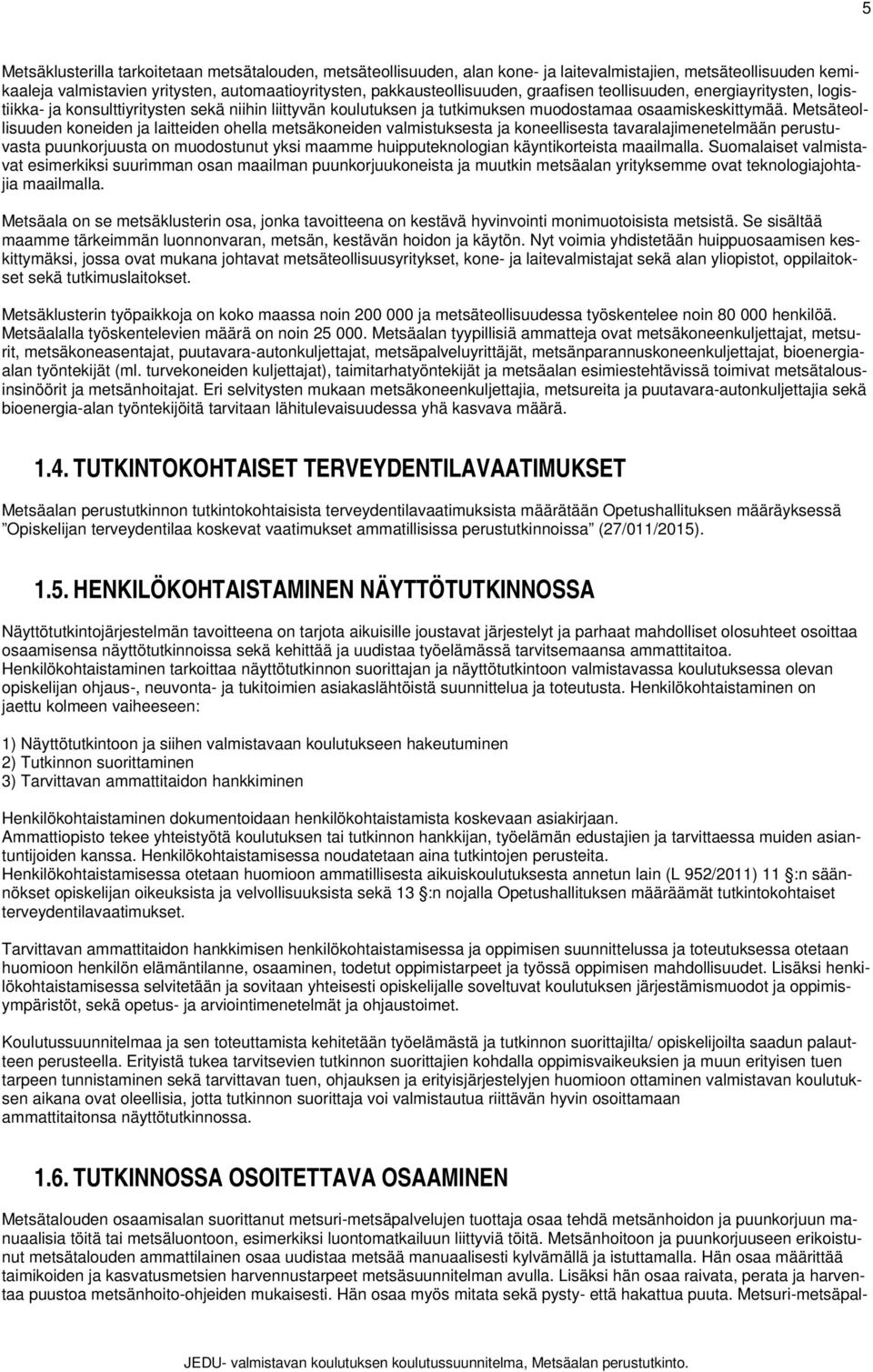 Metsäteollisuuden koneiden ja laitteiden ohella metsäkoneiden valmistuksesta ja koneellisesta tavaralajimenetelmään perustuvasta puunkorjuusta on muodostunut yksi maamme huipputeknologian