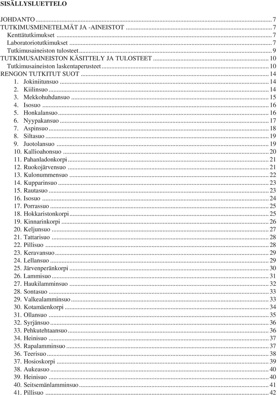 Aspinsuo... 18 8. Siltasuo... 19 9. Juotolansuo... 19 10. Kallioahonsuo... 20 11. Pahanladonkorpi... 21 12. Ruokojärvensuo... 21 13. Kulonummensuo... 22 14. Kupparinsuo... 23 15. Rautasuo... 23 16.