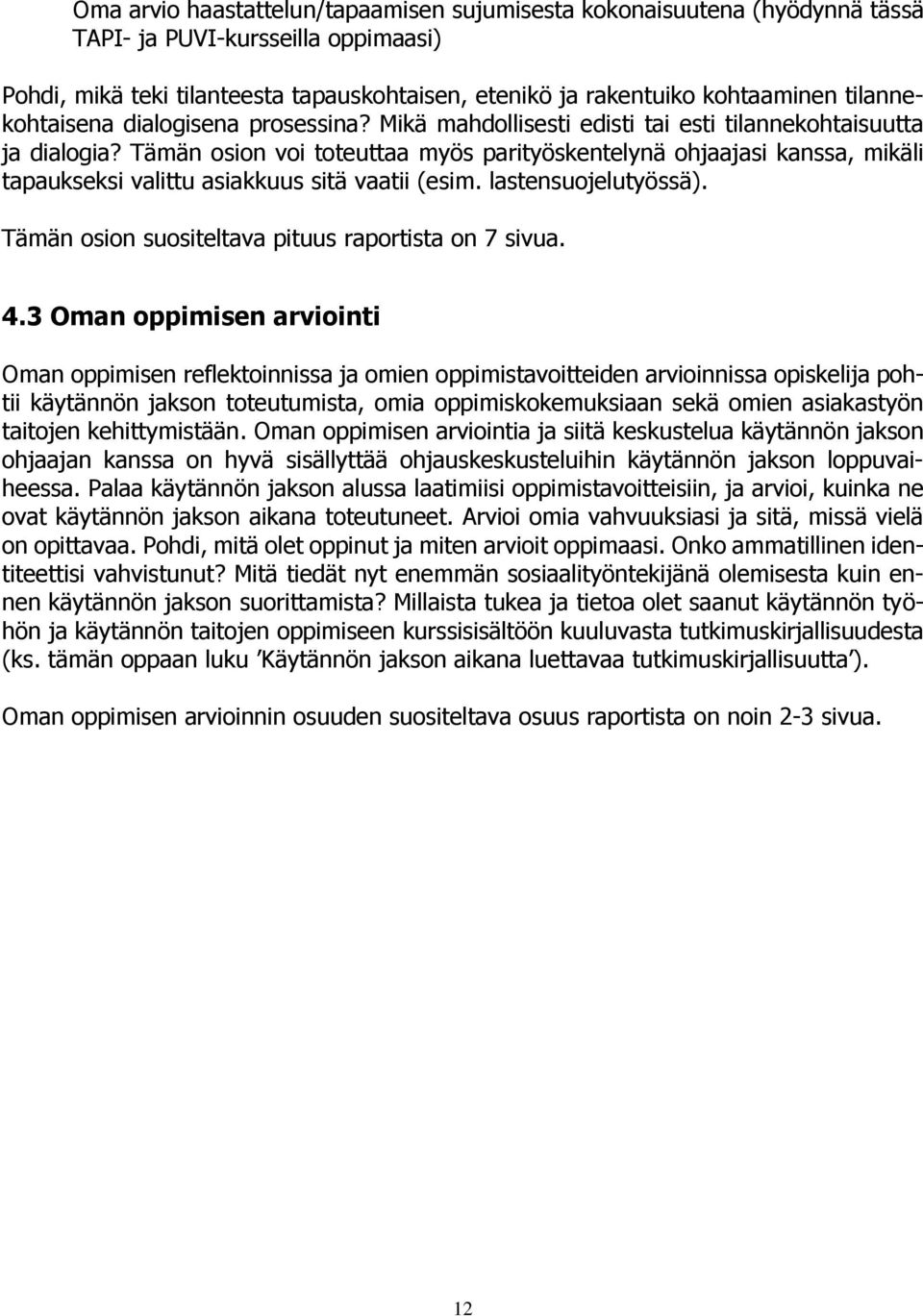 Tämän osion voi toteuttaa myös parityöskentelynä ohjaajasi kanssa, mikäli tapaukseksi valittu asiakkuus sitä vaatii (esim. lastensuojelutyössä). Tämän osion suositeltava pituus raportista on 7 sivua.