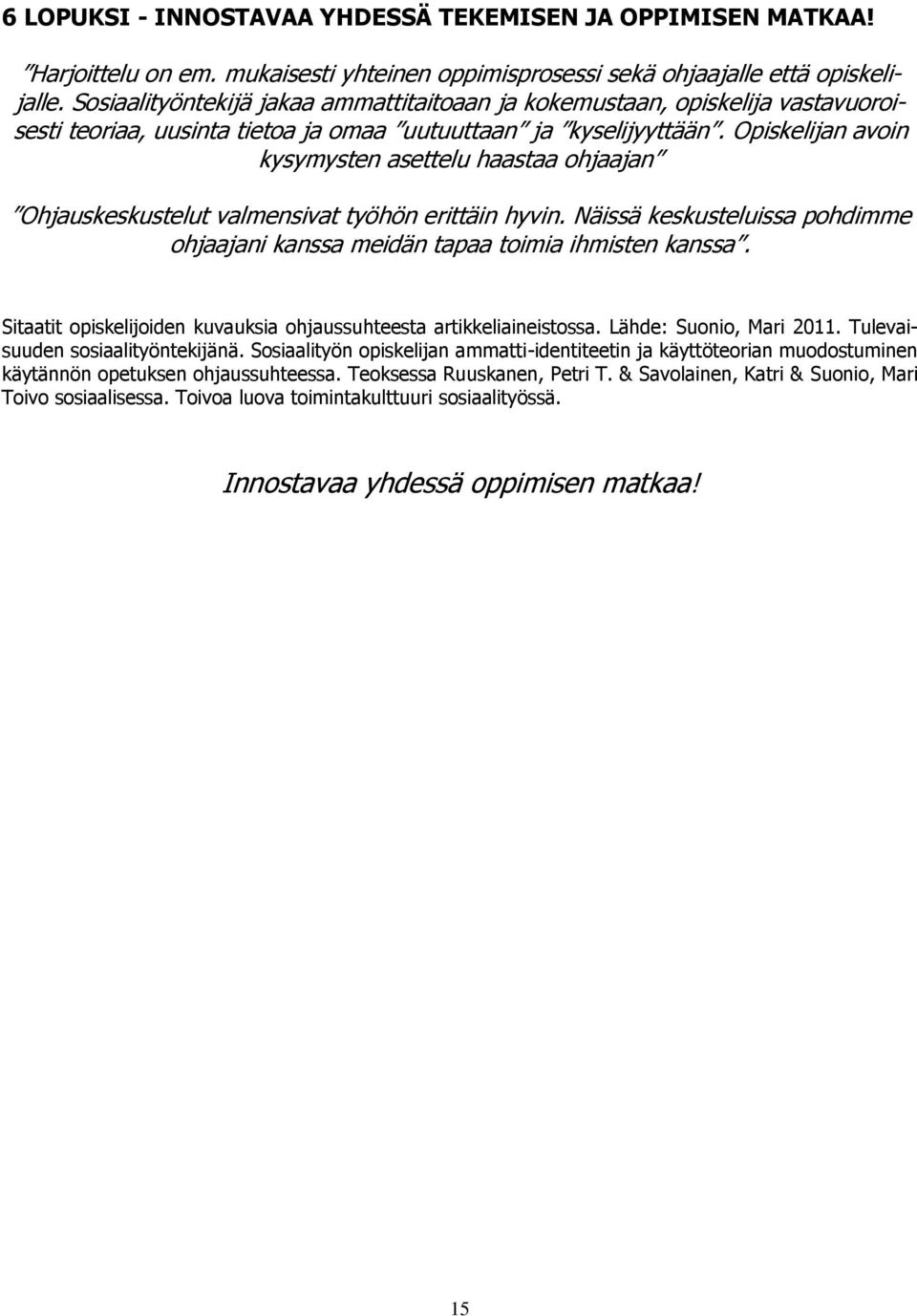 Opiskelijan avoin kysymysten asettelu haastaa ohjaajan Ohjauskeskustelut valmensivat työhön erittäin hyvin. Näissä keskusteluissa pohdimme ohjaajani kanssa meidän tapaa toimia ihmisten kanssa.