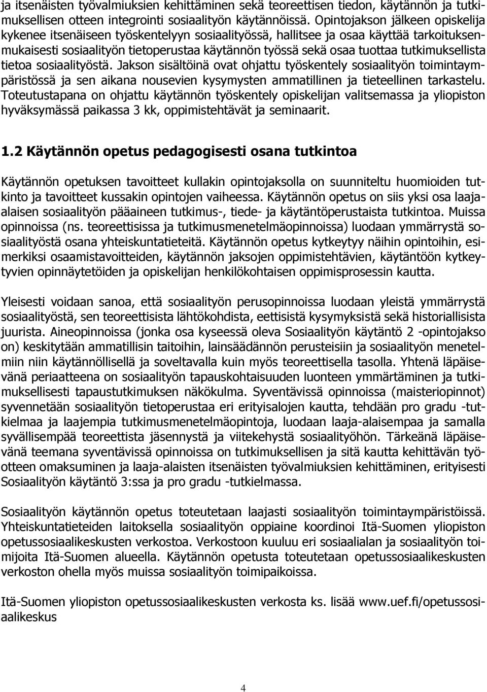 tutkimuksellista tietoa sosiaalityöstä. Jakson sisältöinä ovat ohjattu työskentely sosiaalityön toimintaympäristössä ja sen aikana nousevien kysymysten ammatillinen ja tieteellinen tarkastelu.