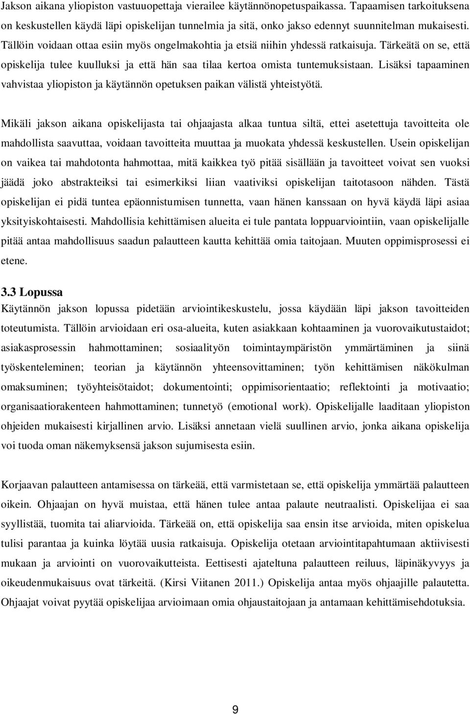 Tällöin voidaan ottaa esiin myös ongelmakohtia ja etsiä niihin yhdessä ratkaisuja. Tärkeätä on se, että opiskelija tulee kuulluksi ja että hän saa tilaa kertoa omista tuntemuksistaan.