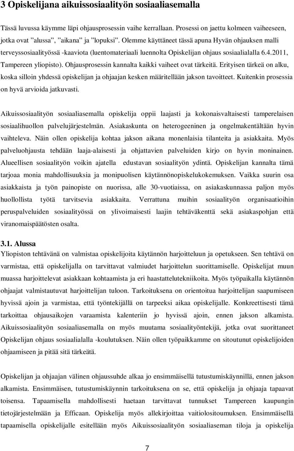 Ohjausprosessin kannalta kaikki vaiheet ovat tärkeitä. Erityisen tärkeä on alku, koska silloin yhdessä opiskelijan ja ohjaajan kesken määritellään jakson tavoitteet.