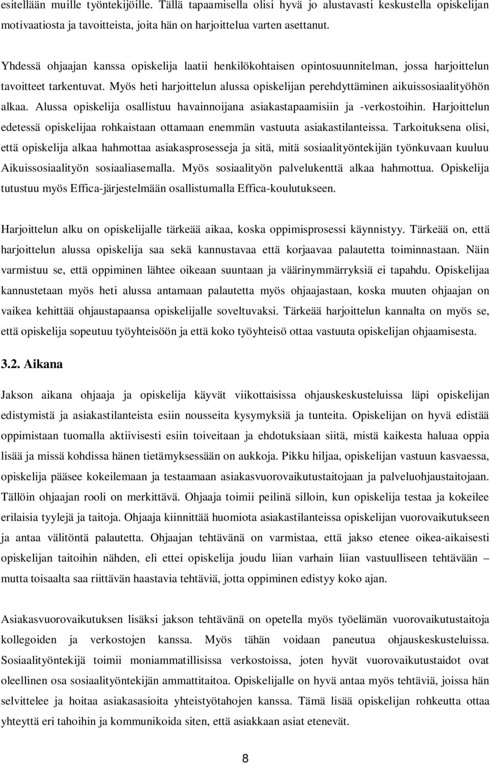 Myös heti harjoittelun alussa opiskelijan perehdyttäminen aikuissosiaalityöhön alkaa. Alussa opiskelija osallistuu havainnoijana asiakastapaamisiin ja -verkostoihin.