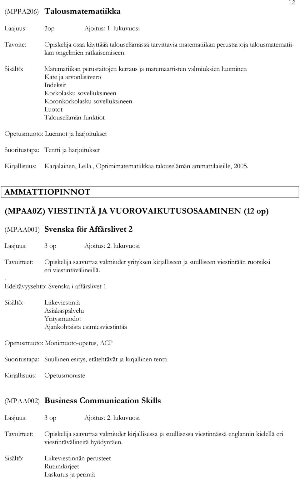 Opetusmuoto: Luennot ja harjoitukset Suoritustapa: Tentti ja harjoitukset Karjalainen, Leila., Optimimatematiikkaa talouselämän ammattilaisille, 2005.