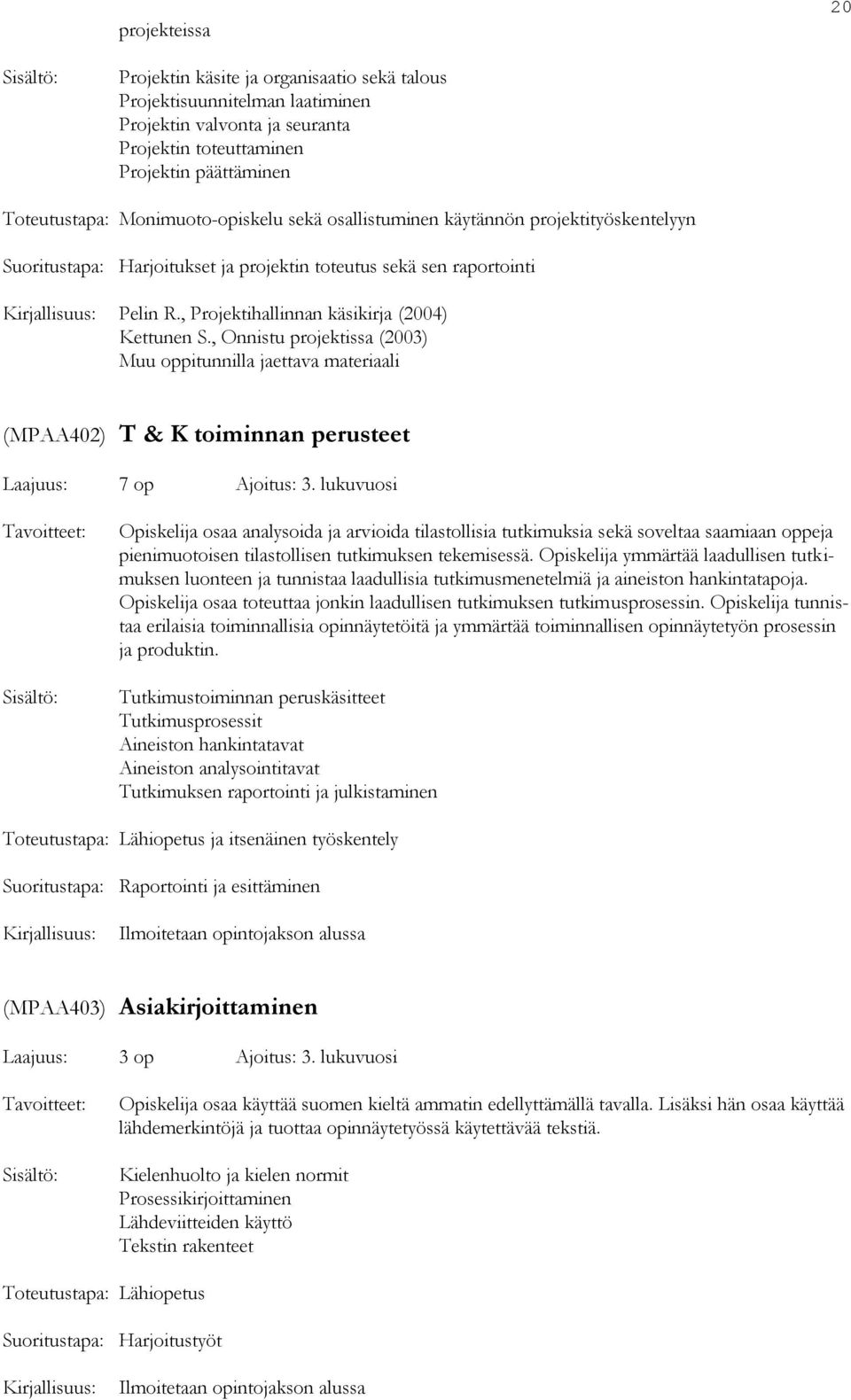 , Onnistu projektissa (2003) Muu oppitunnilla jaettava materiaali (MPAA402) T & K toiminnan perusteet Laajuus: 7 op Ajoitus: 3.