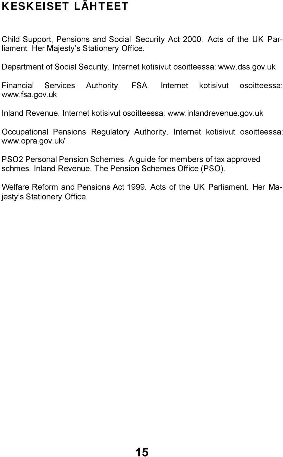 Internet kotisivut osoitteessa: www.inlandrevenue.gov.uk Occupational Pensions Regulatory Authority. Internet kotisivut osoitteessa: www.opra.gov.uk/ PSO2 Personal Pension Schemes.