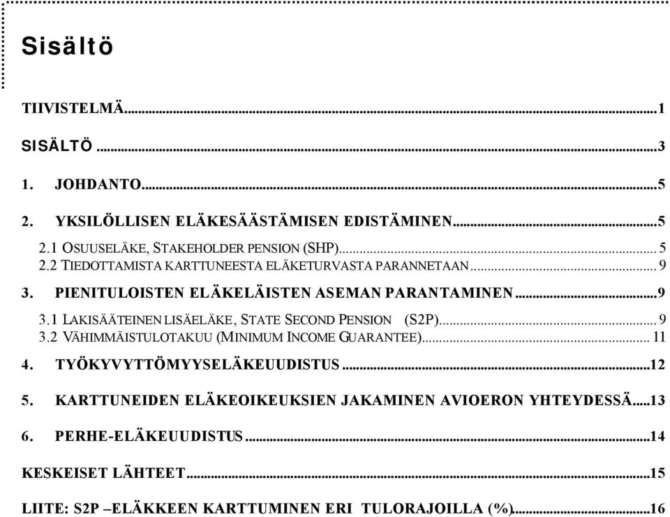 .. 9 3.2 VÄHIMMÄISTULOTAKUU (MINIMUM INCOME GUARANTEE)... 11 4. TYÖKYVYTTÖMYYSELÄKEUUDISTUS...12 5.