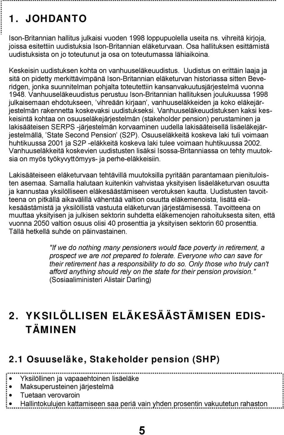 Uudistus on erittäin laaja ja sitä on pidetty merkittävimpänä Ison-Britannian eläketurvan historiassa sitten Beveridgen, jonka suunnitelman pohjalta toteutettiin kansanvakuutusjärjestelmä vuonna 1948.