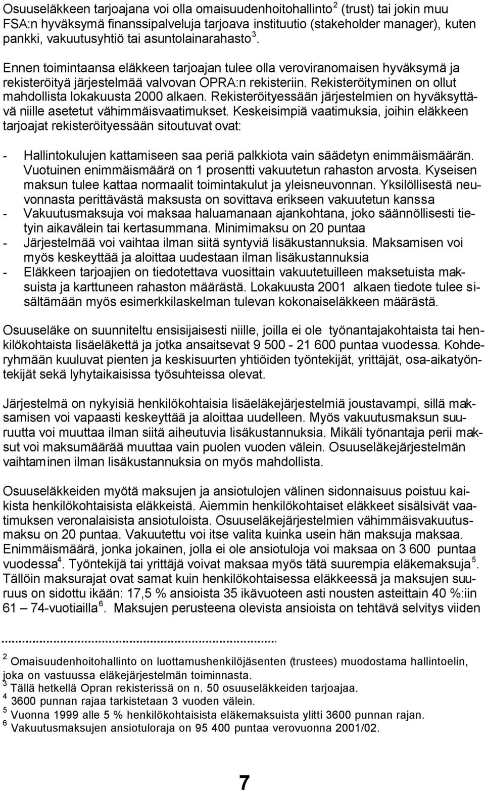 Rekisteröityminen on ollut mahdollista lokakuusta 2000 alkaen. Rekisteröityessään järjestelmien on hyväksyttävä niille asetetut vähimmäisvaatimukset.