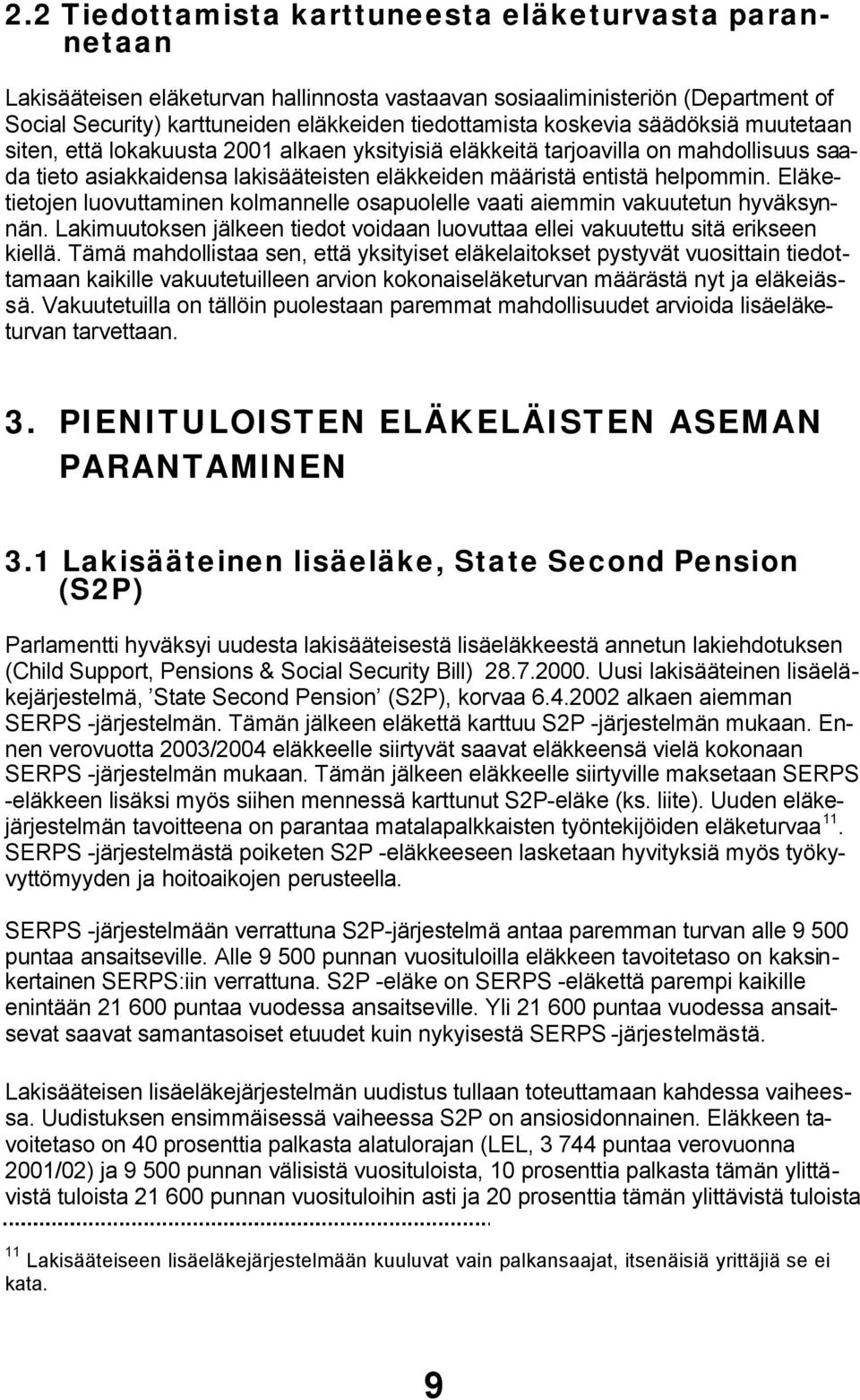 Eläketietojen luovuttaminen kolmannelle osapuolelle vaati aiemmin vakuutetun hyväksynnän. Lakimuutoksen jälkeen tiedot voidaan luovuttaa ellei vakuutettu sitä erikseen kiellä.