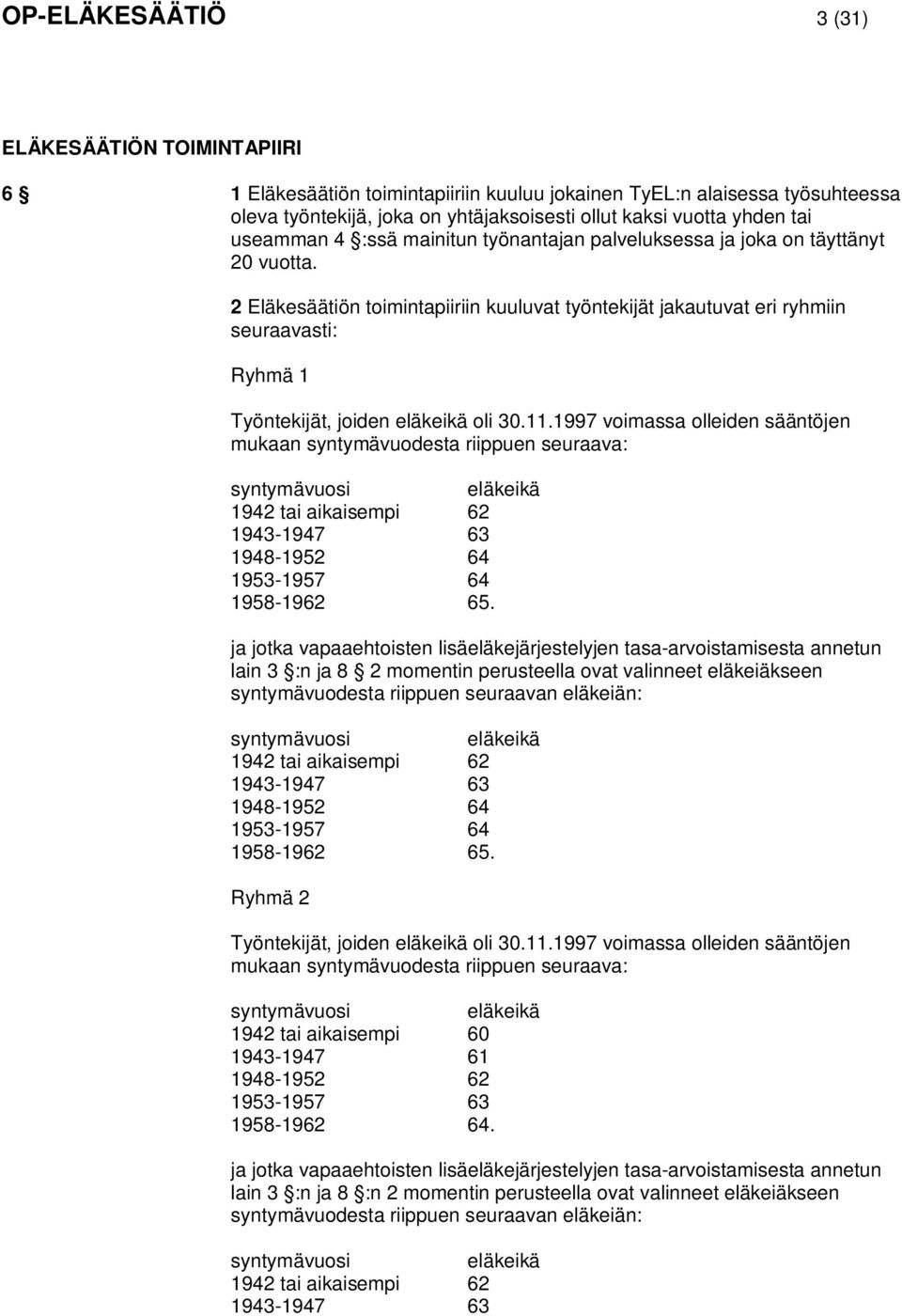 2 Eläkesäätiön toimintapiiriin kuuluvat työntekijät jakautuvat eri ryhmiin seuraavasti: Ryhmä 1 Työntekijät, joiden eläkeikä oli 30.11.