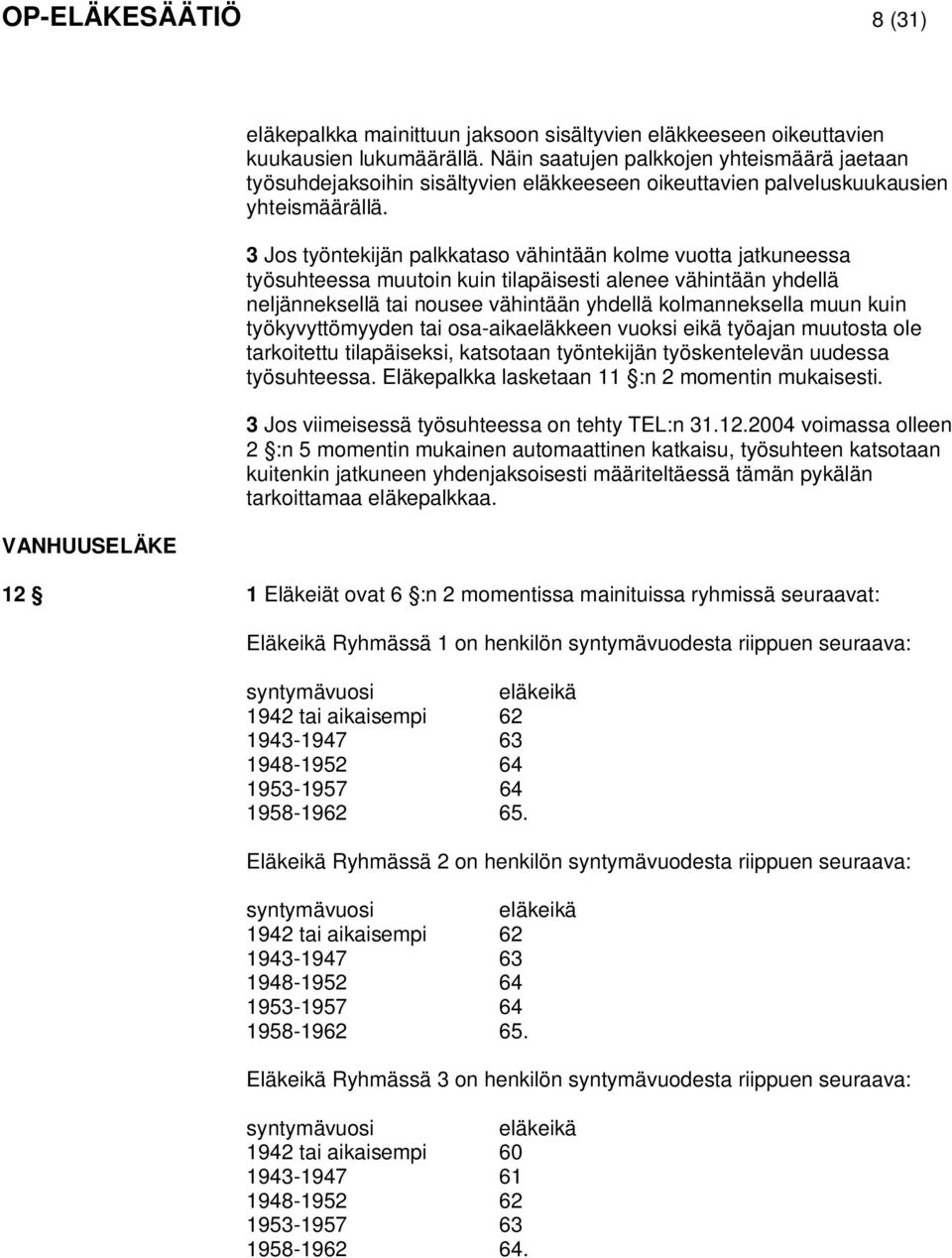 3 Jos työntekijän palkkataso vähintään kolme vuotta jatkuneessa työsuhteessa muutoin kuin tilapäisesti alenee vähintään yhdellä neljänneksellä tai nousee vähintään yhdellä kolmanneksella muun kuin