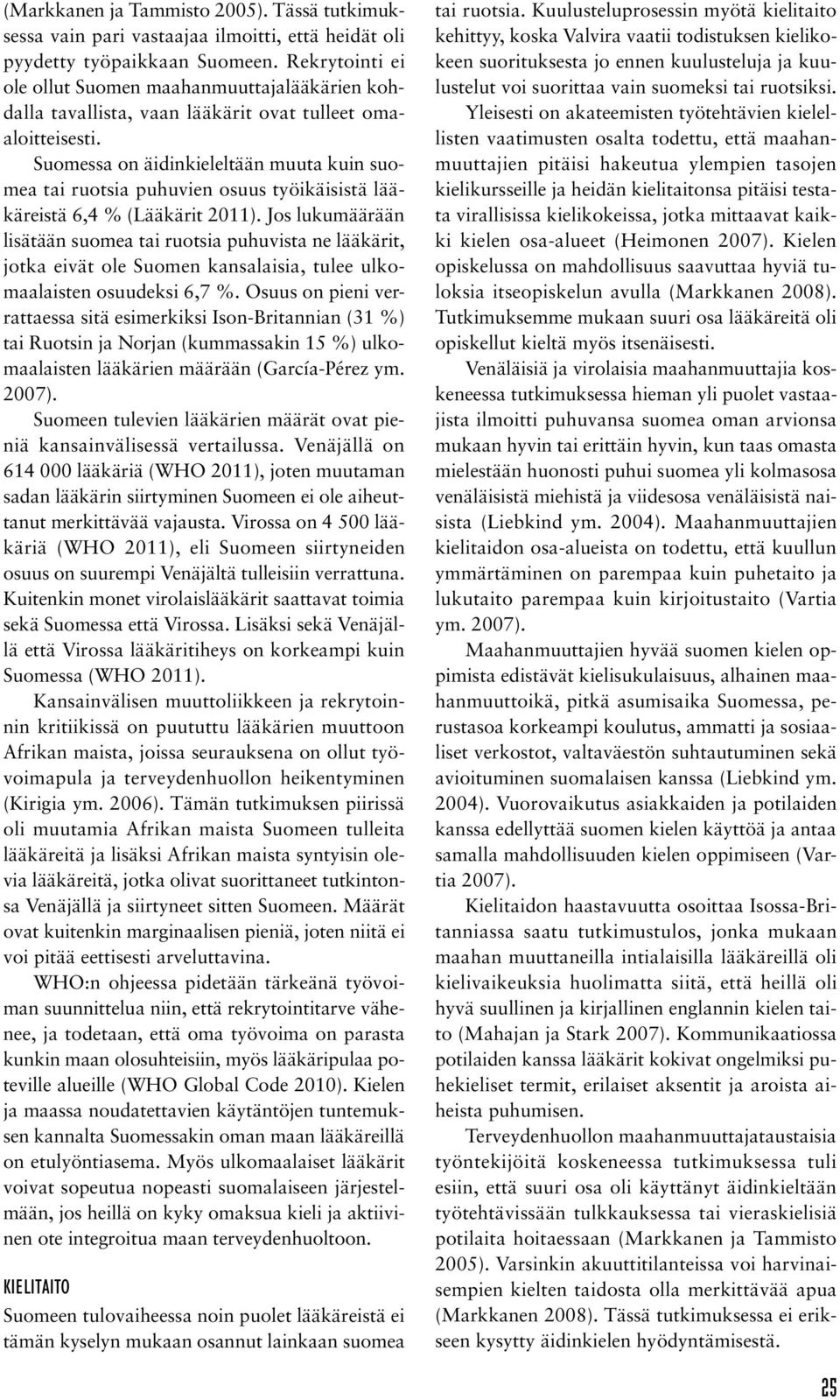 Suomessa on äidinkieleltään muuta kuin suomea tai ruotsia puhuvien osuus työikäisistä lääkäreistä 6,4 % (Lääkärit 2011).