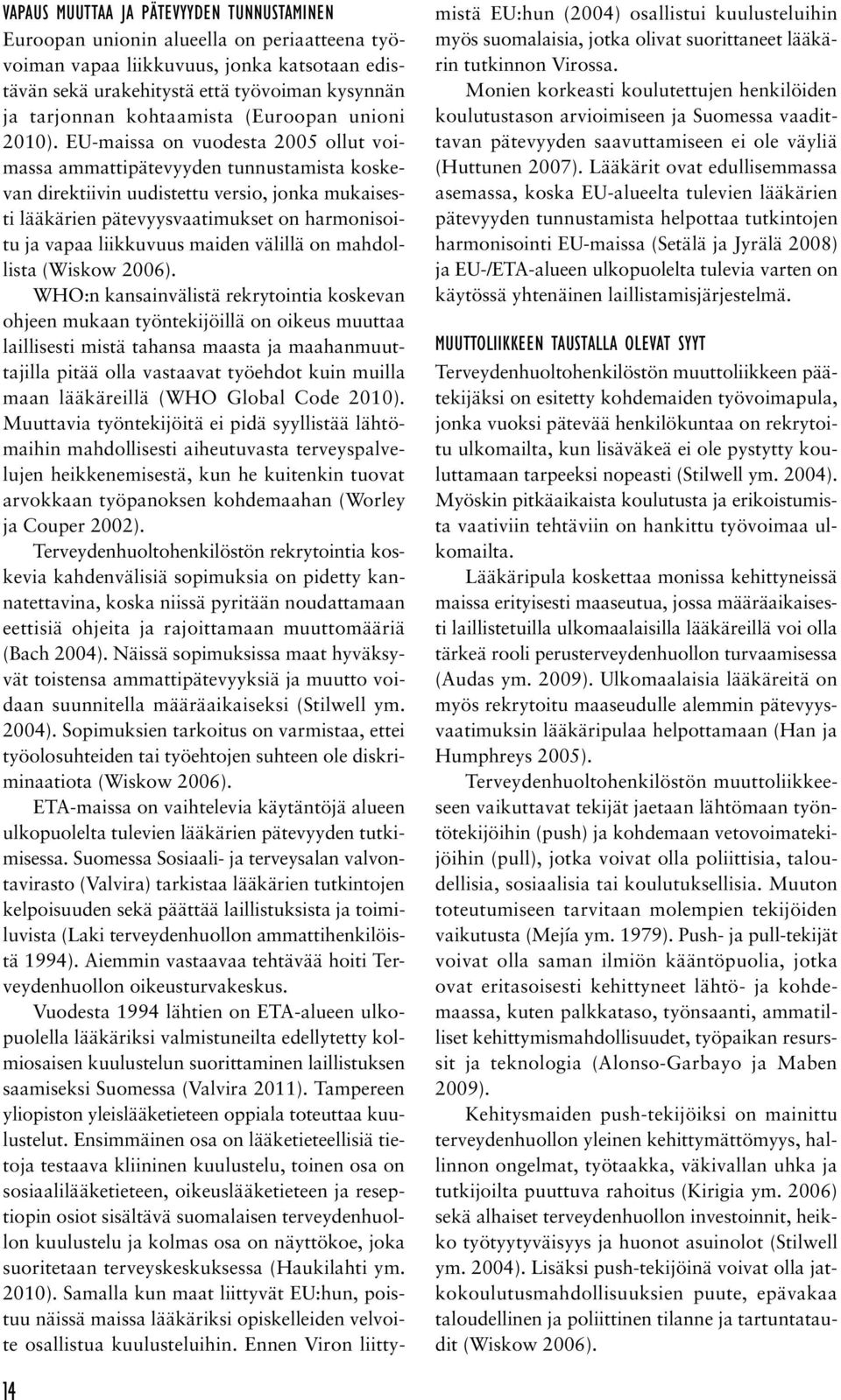 EU-maissa on vuodesta 2005 ollut voimassa ammattipätevyyden tunnustamista koskevan direktiivin uudistettu versio, jonka mukaisesti lääkärien pätevyysvaatimukset on harmonisoitu ja vapaa liikkuvuus