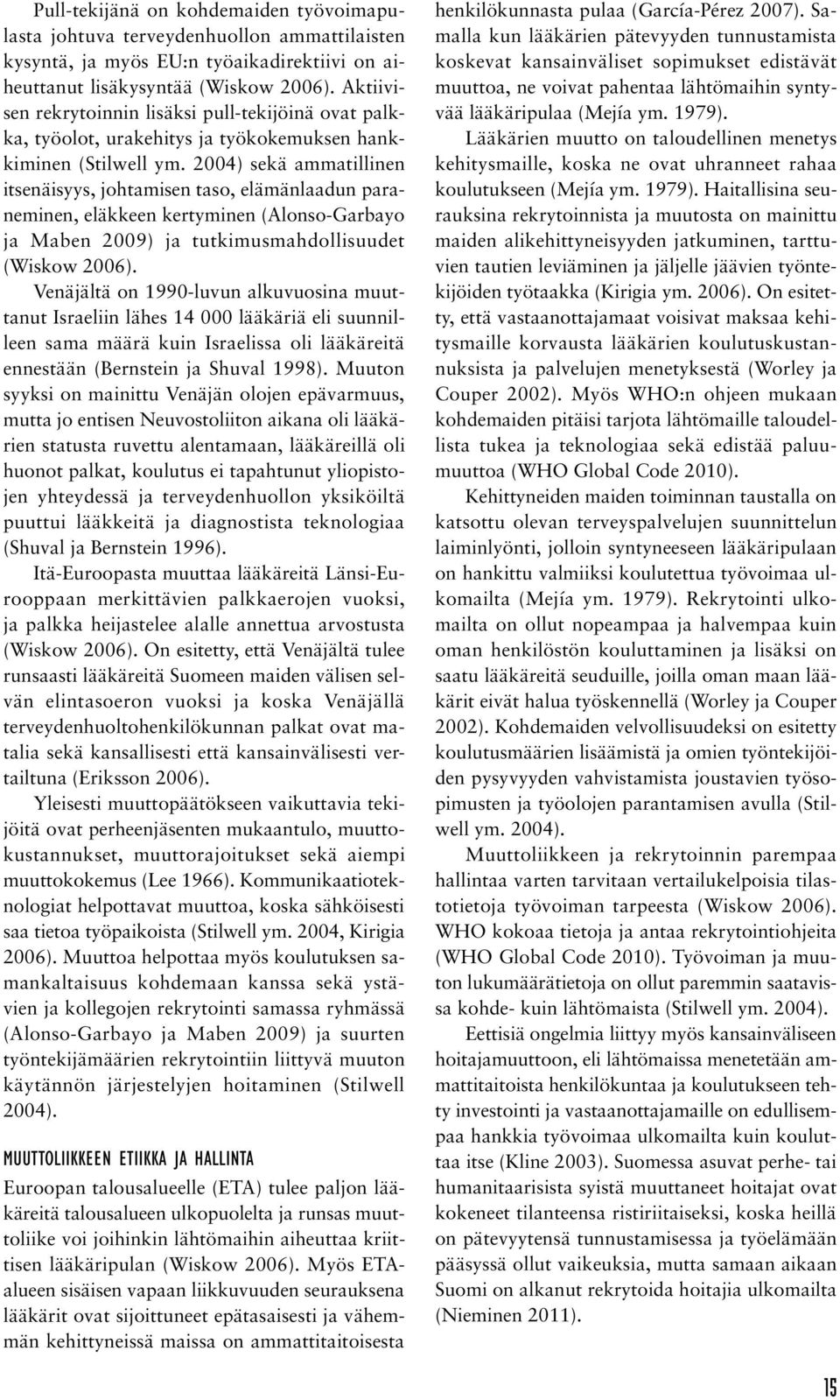 2004) sekä ammatillinen itsenäisyys, johtamisen taso, elämänlaadun paraneminen, eläkkeen kertyminen (Alonso-Garbayo ja Maben 2009) ja tutkimusmahdollisuudet ( Wiskow 2006).