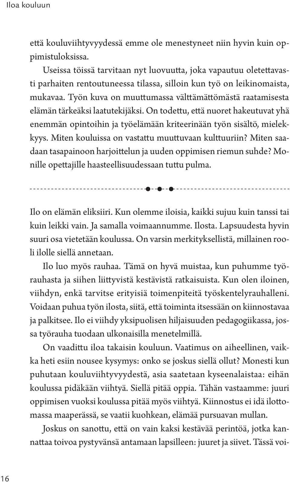 Työn kuva on muuttumassa välttämättömästä raatamisesta elämän tärkeäksi laatutekijäksi. On todettu, että nuoret hakeutuvat yhä enemmän opintoihin ja työelämään kriteerinään työn sisältö, mielekkyys.