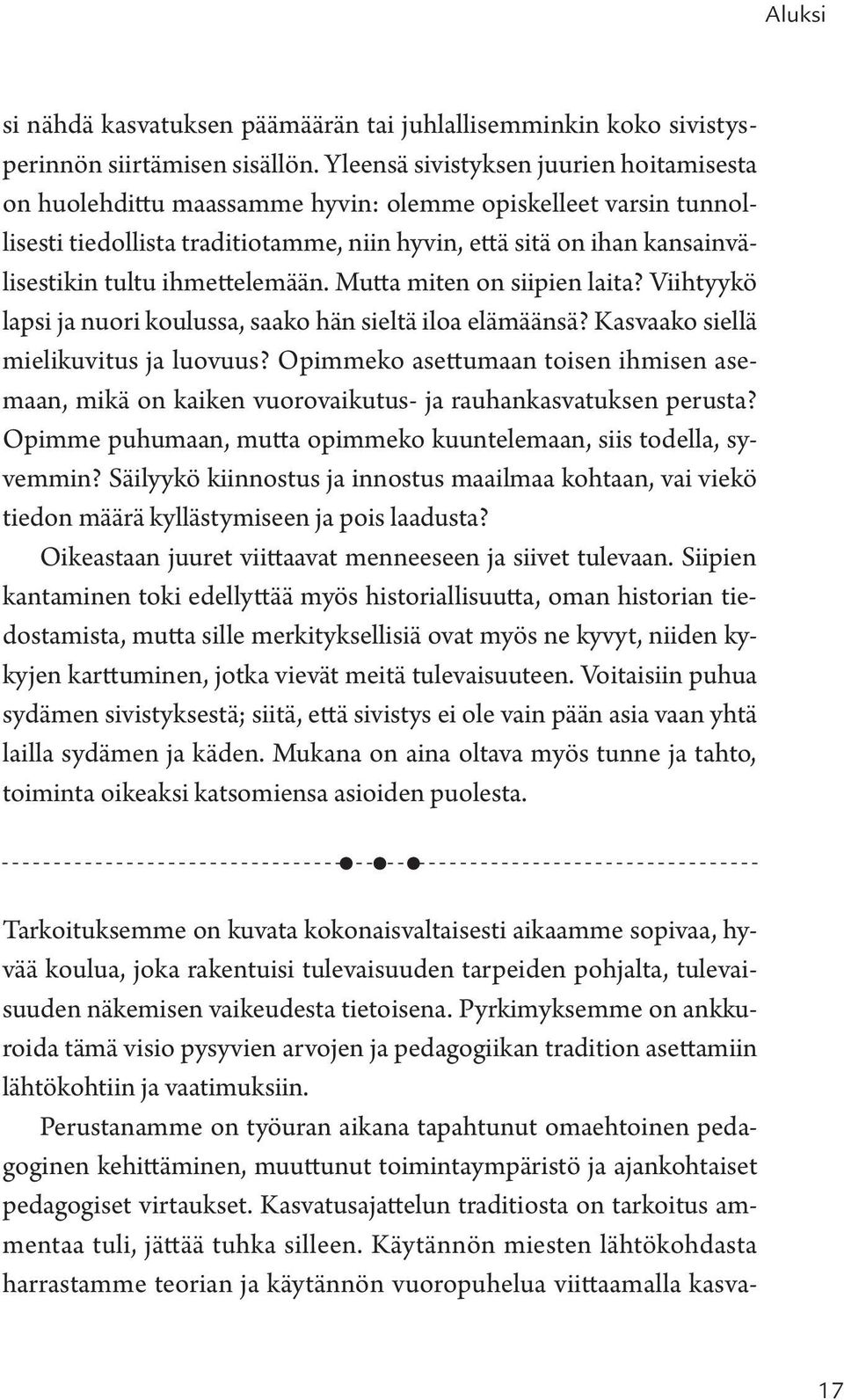 ihmettelemään. Mutta miten on siipien laita? Viihtyykö lapsi ja nuori koulussa, saako hän sieltä iloa elämäänsä? Kasvaako siellä mielikuvitus ja luovuus?