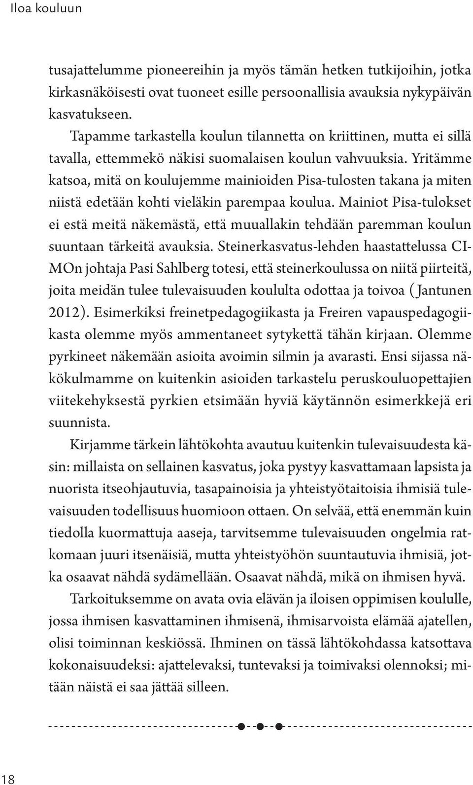 Yritämme katsoa, mitä on koulujemme mainioiden Pisa-tulosten takana ja miten niistä edetään kohti vieläkin parempaa koulua.