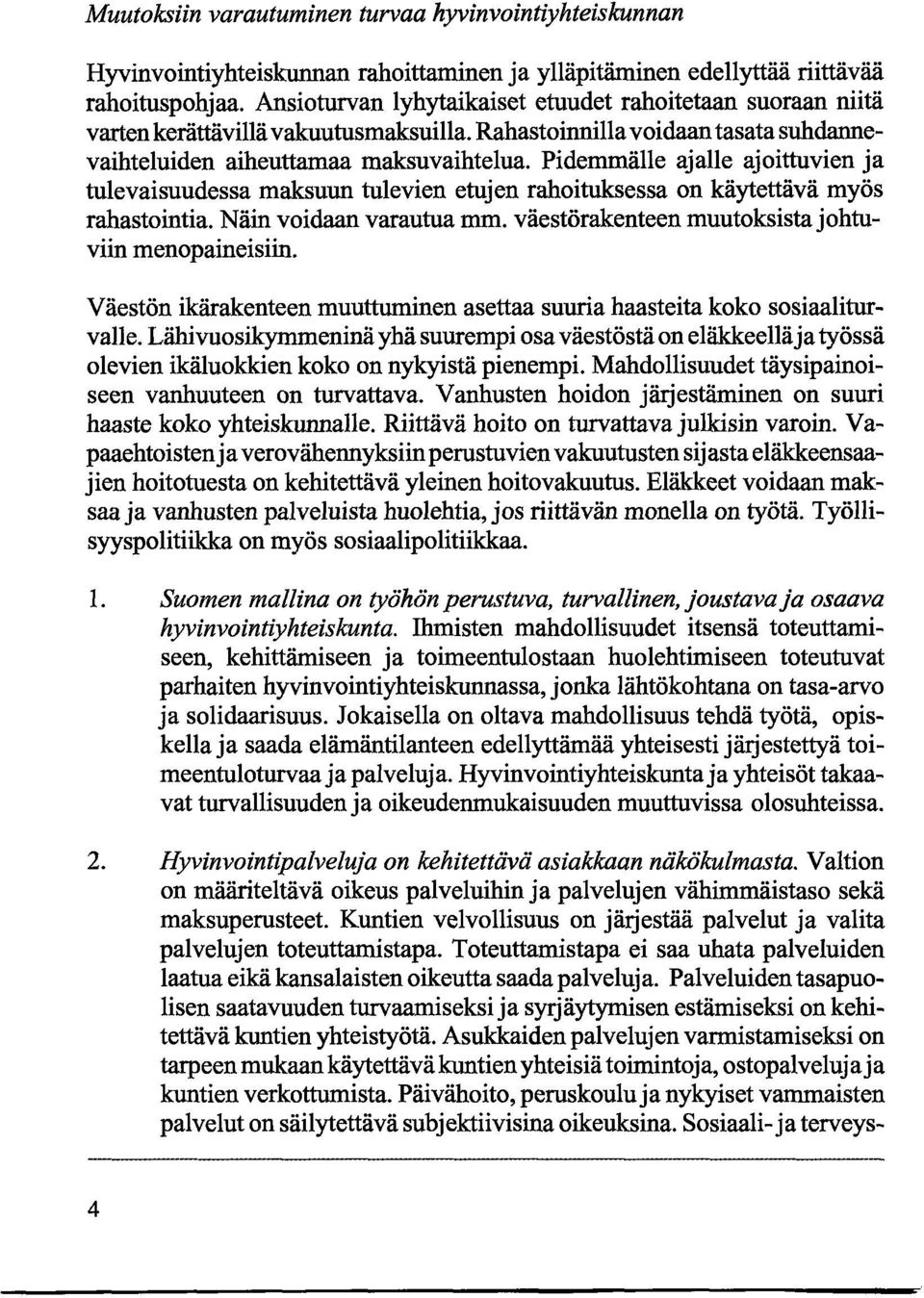 Pidemmälle ajalle ajoittuvien ja tulevaisuudessa maksuun tulevien etujen rahoituksessa on käytettävä myös rahastointia. Näin voidaan varautua mm. väestörakenteen muutoksista johtuviin menopaineisiin.