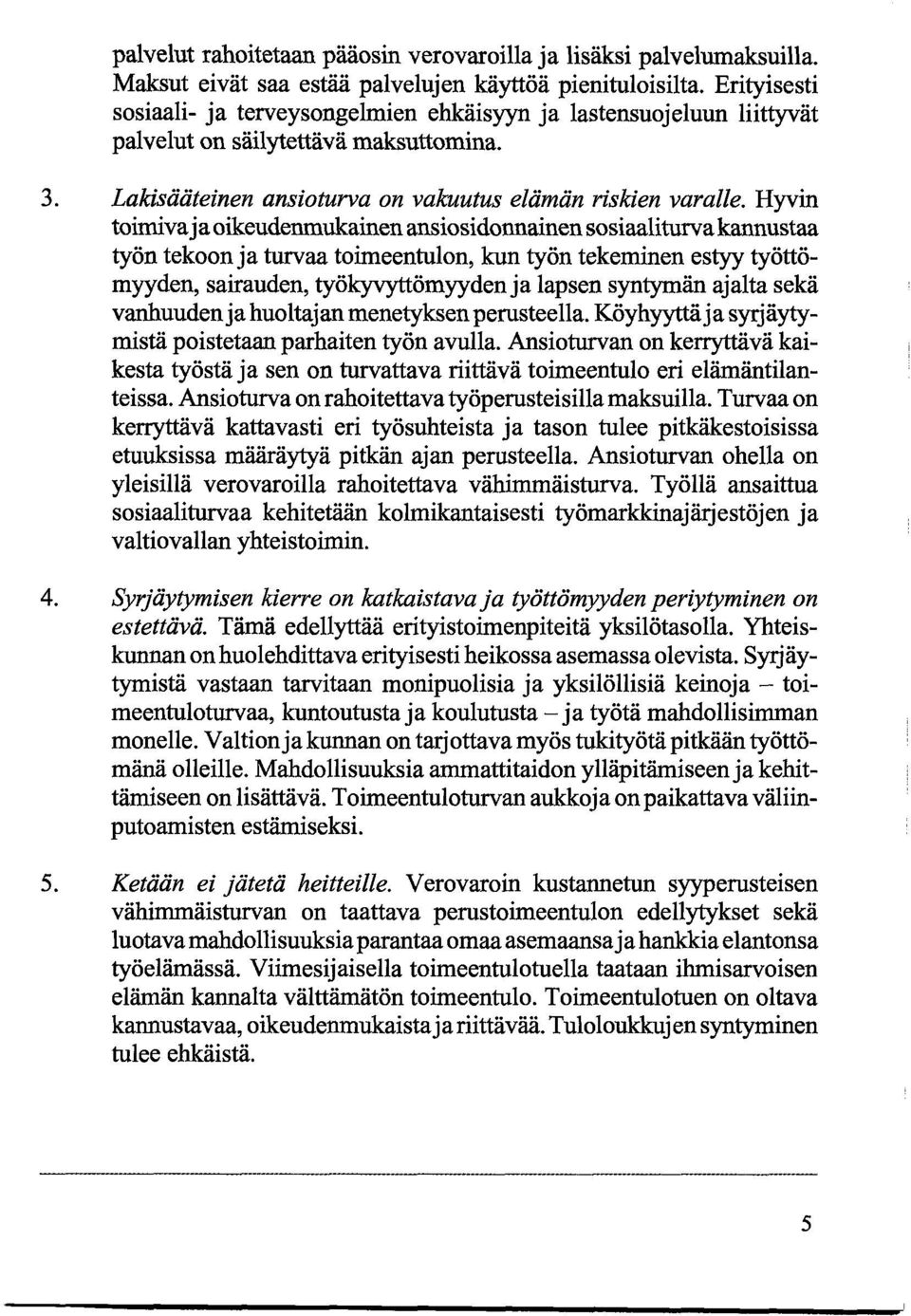 Hyvin toimiva ja oikeudenmukainen ansiosidonnainen sosiaaliturva kannustaa työn tekoon ja turvaa toimeentulon, kun työn tekeminen estyy työttömyyden, sairauden, työkyvyttömyyden ja lapsen syntymän