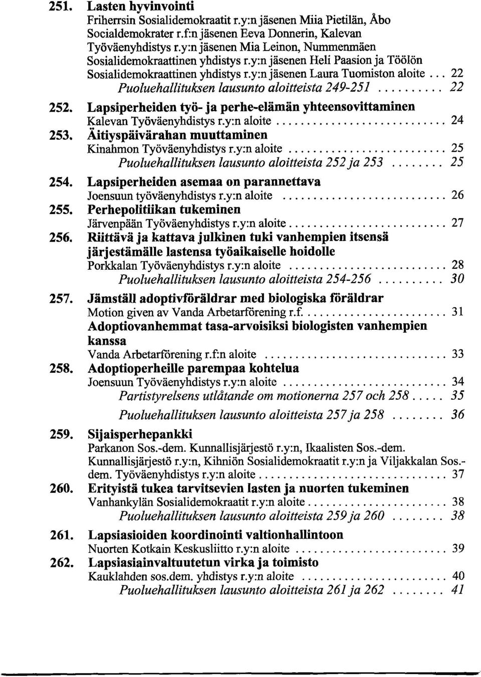 .. 22 Puoluehallituksen lausunto aloitteista 249-251... 22 252. Lapsiperheiden työ- ja perhe-elämän yhteensovittaminen Kalevan Työväenyhdistys r.y:n aloite... 24 253.