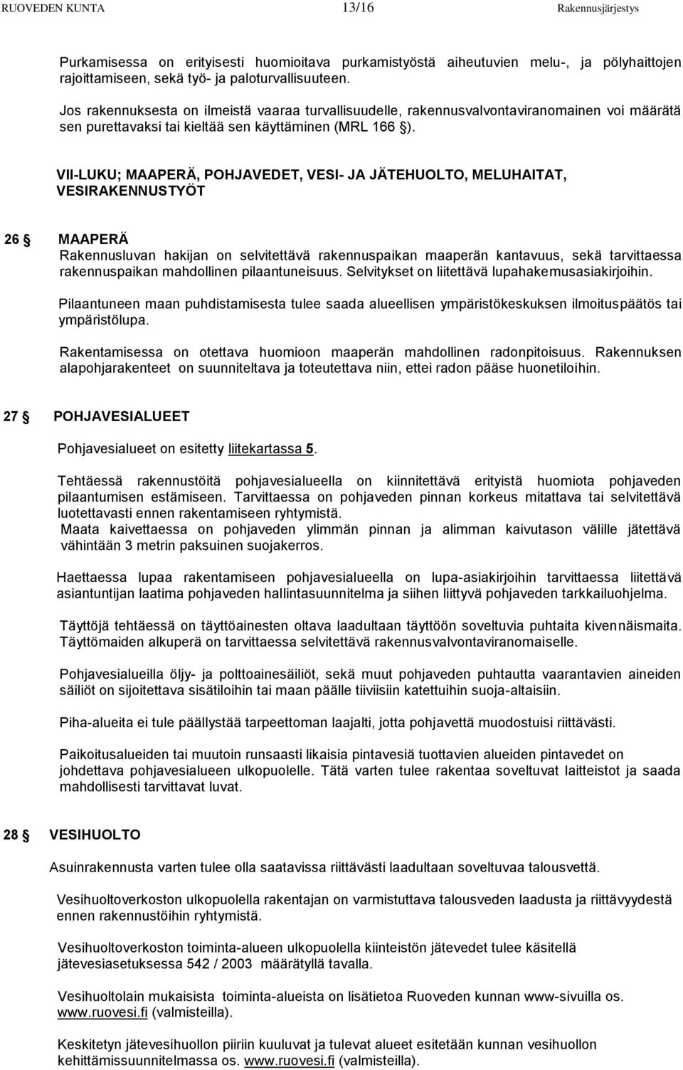 VII-LUKU; MAAPERÄ, POHJAVEDE, VESI- JA JÄEHUOLO, MELUHAIA, VESIRAKENNUSYÖ 26 MAAPERÄ Rakennusluvan hakijan on selvitettävä rakennuspaikan maaperän kantavuus, sekä tarvittaessa rakennuspaikan