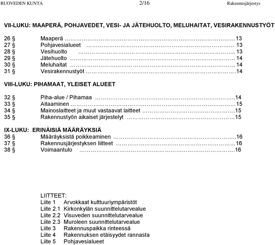 15 35 Rakennustyön aikaiset järjestelyt 15 IX-LUKU: ERINÄISIÄ MÄÄRÄYKSIÄ 36 Määräyksistä poikkeaminen..16 37 Rakennusjärjestyksen liitteet 16 38 Voimaantulo.